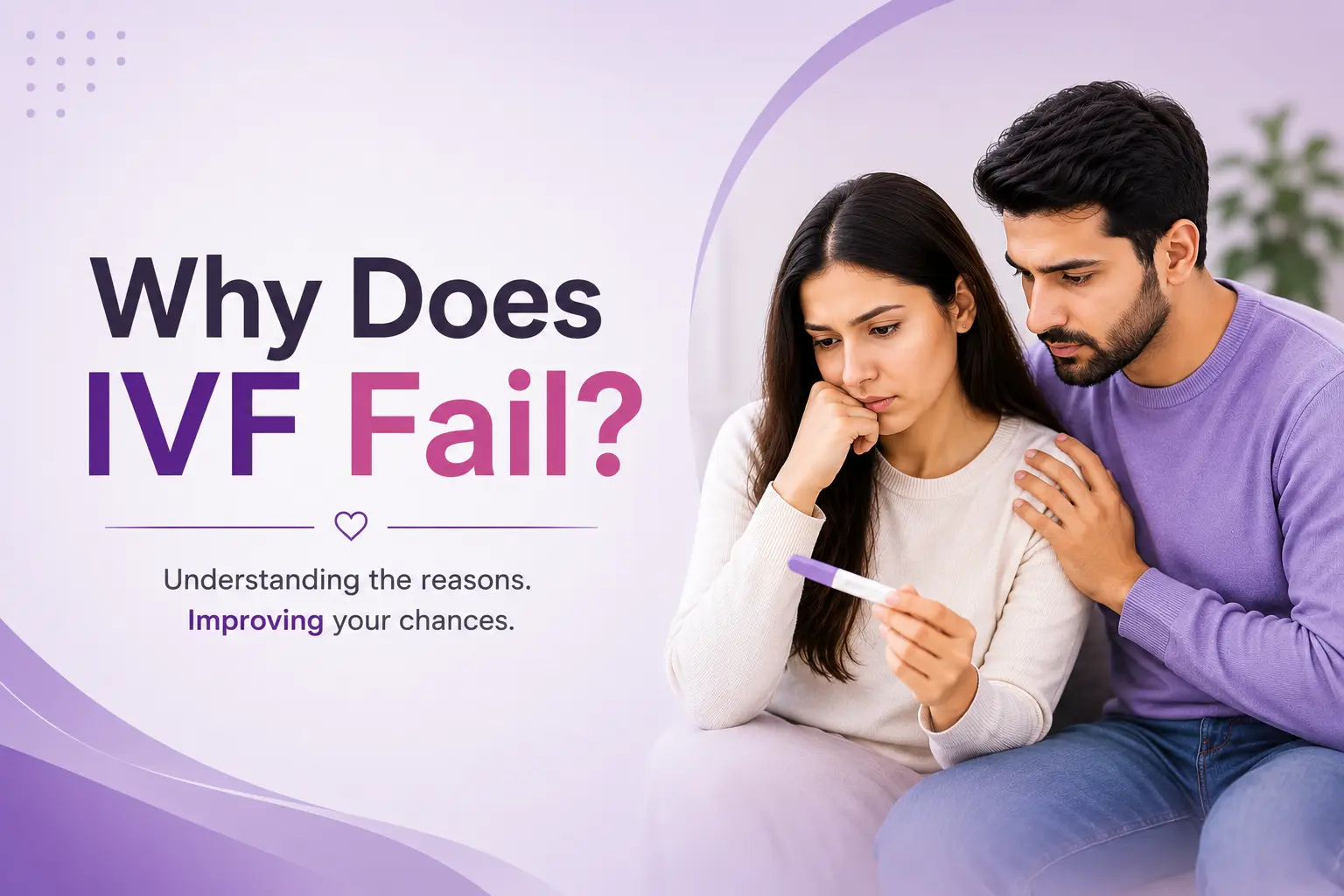 Why Does IVF Fail? Causes, Risks & Ways to Improve IVF Success